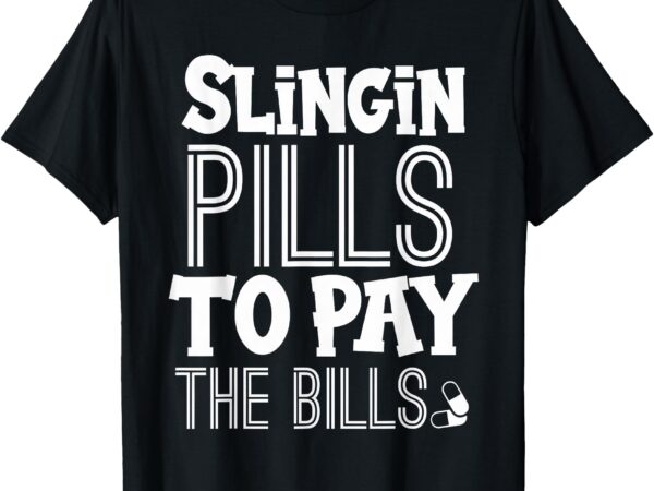 Slinging pills to pay the bills funny nurse medical pharmacy t-shirt