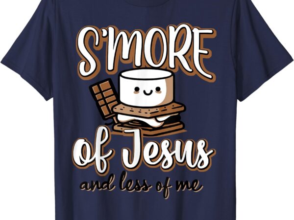 S’more of jesus and less of me t-shirt