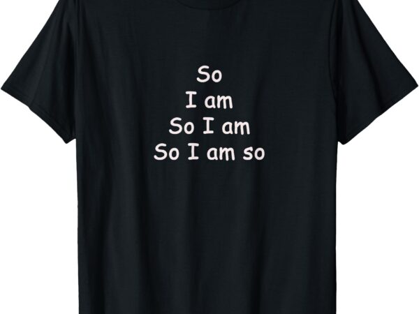 So i am so t-shirt my tee shirt bar