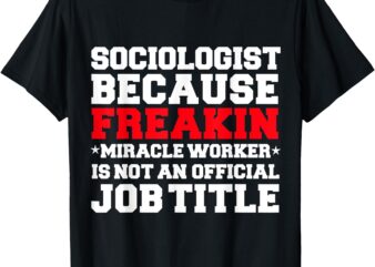 Sociologist Miracle Worker Sociology Graduation Gift Present T-Shirt