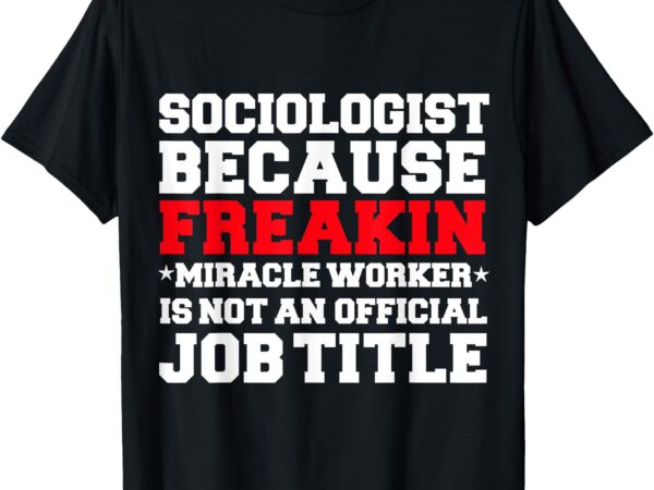 Sociologist miracle worker sociology graduation gift present t-shirt