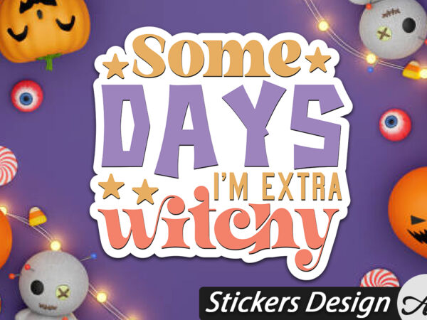 Some days i’m extra witchy stickers t shirt template vector