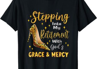 Stepping Into My Retirement With God’s Grace And Mercy T-Shirt