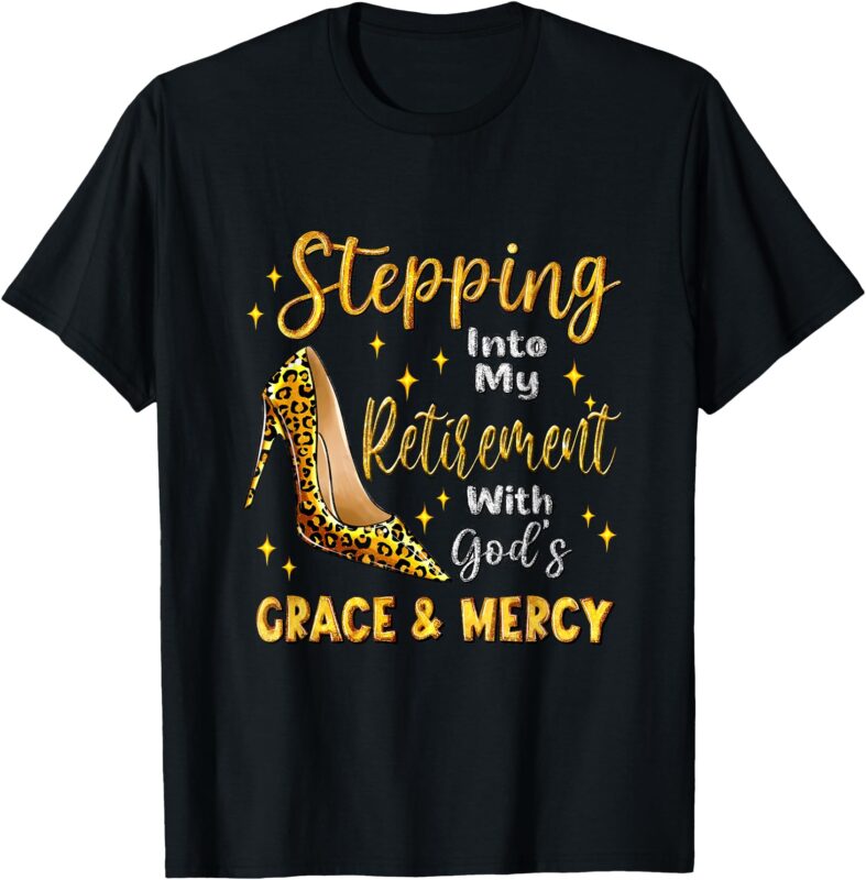 Stepping Into My Retirement With God’s Grace And Mercy T-Shirt