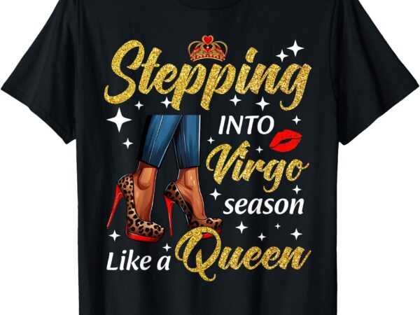 Stepping into virgo season like a queen heels zodiac t-shirt