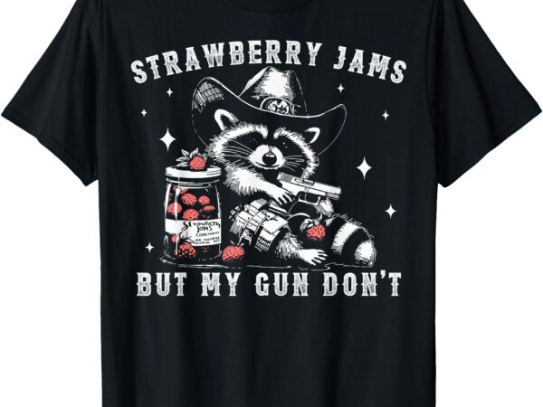 Strawberry jams but my gun dont raccoon feral silly unhinged t-shirt