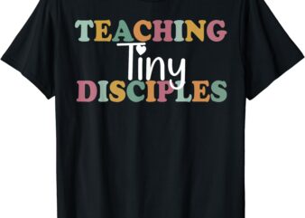 Teaching Tiny Disciples Christian Homeschool Teacher Mama T-Shirt