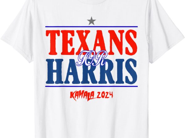 Texans for kamala harris 2024 texans for harris kamala 2024 t-shirt