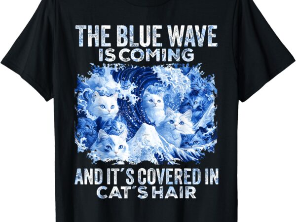 The blue wave is coming covered in cat hairs funny kamala t-shirt