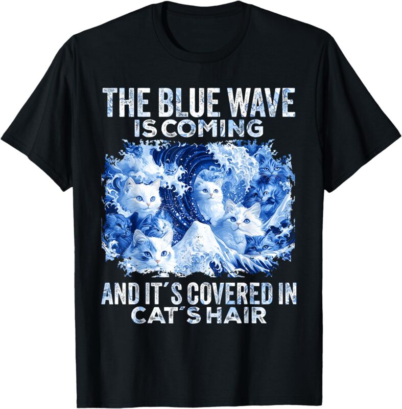 The Blue Wave is Coming Covered in Cat Hairs Funny Kamala T-Shirt