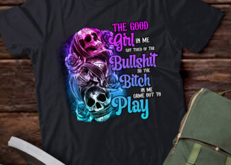 The Good Girl In Me Got Tired Of The Bullshit SKull Rose lts-d t shirt designs for sale