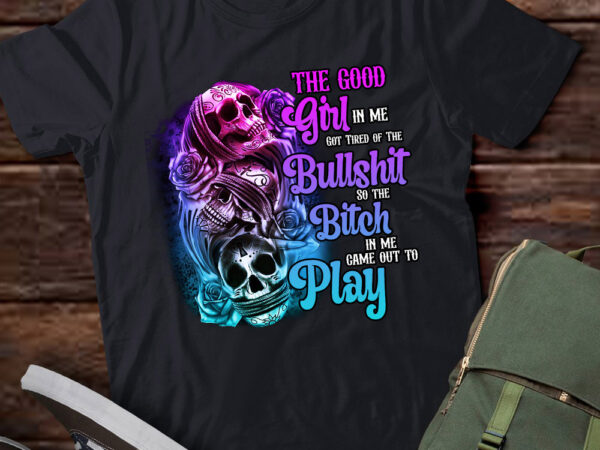 The good girl in me got tired of the bullshit skull rose lts-d t shirt designs for sale