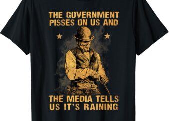 The Government Pisses On Us And The Media Tells Us It’s T-Shirt