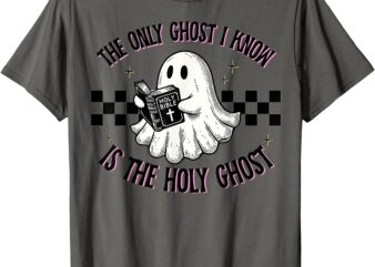 The Only Ghost I Know Is The Holy Ghost T-Shirt