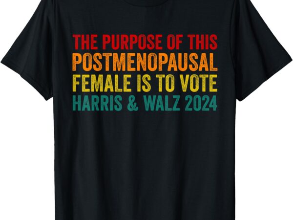 The purpose of this post menopausal female harris walz 24 t-shirt