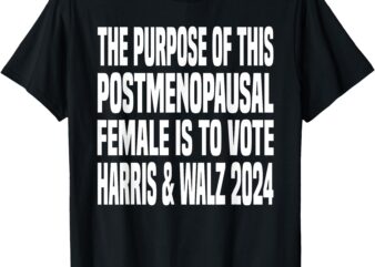 The purpose fotr this post menopausal Female Harris Walz 24 T-Shirt