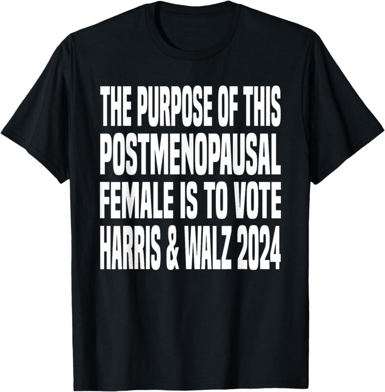 The purpose fotr this post menopausal Female Harris Walz 24 T-Shirt