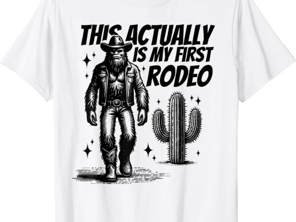 This actually is my first rodeo funny bigfoot cowboy western t-shirt