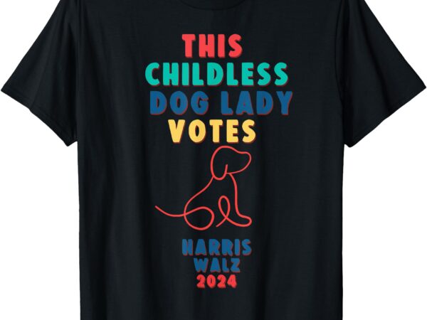 This childless dog lady votes kamala – harris walz t-shirt