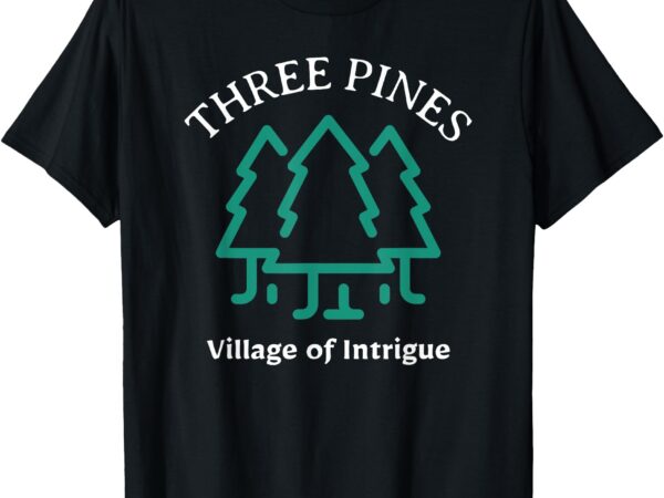 Three pines village of intrigue t-shirt