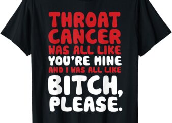 Throat Cancer Bitch Please Quote Funny T-Shirt