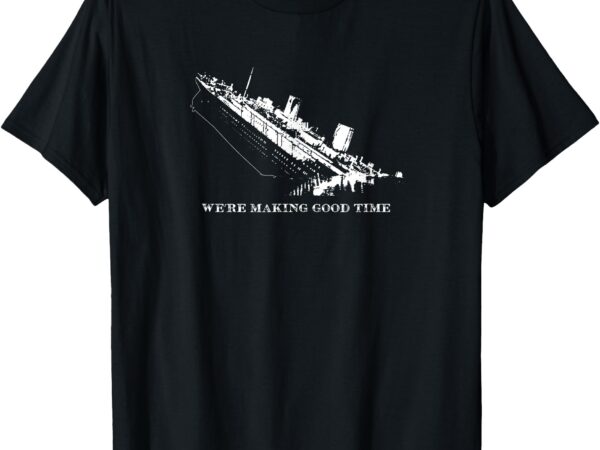 Titanic – making good time t-shirt