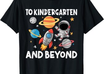 To Kindergarten And Beyond Astronaut Back To School T-Shirt