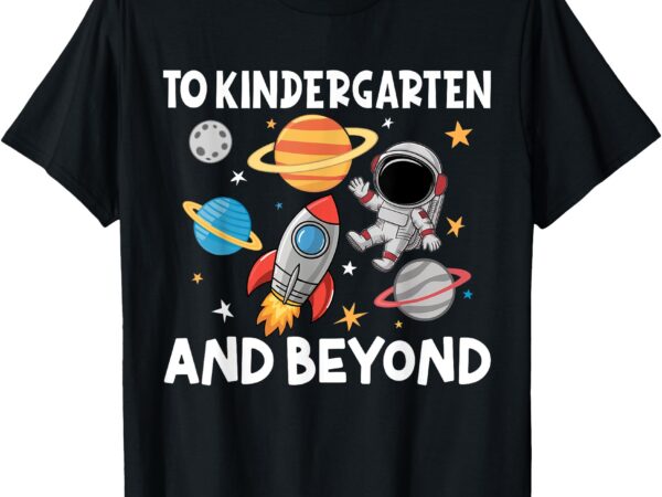 To kindergarten and beyond astronaut back to school t-shirt