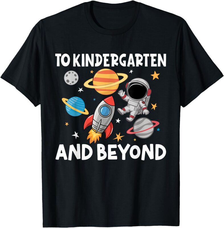 To Kindergarten And Beyond Astronaut Back To School T-Shirt