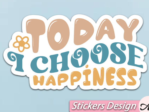 Today i choose happiness stickers t shirt designs for sale