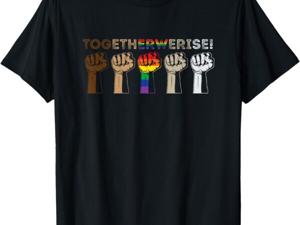 Together we rise – black lives matter t shirt