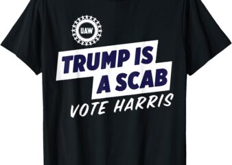 Trump is a Scab – Vote Kamala Harris 2024 T-Shirt