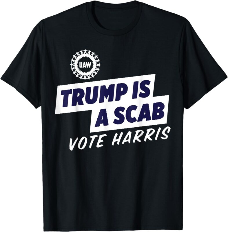 Trump is a Scab – Vote Kamala Harris 2024 T-Shirt