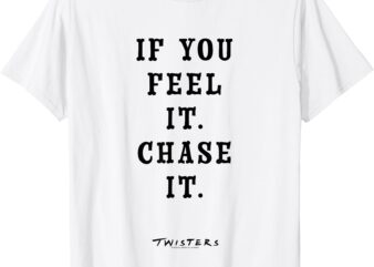 Twisters If You Feel It Chase It T-Shirt