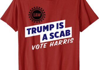 UAW Union Trump Is A Scab Vote Kamala Harris Funny UAW Red T-Shirt