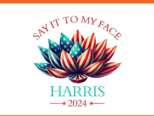 Say it to my face kamala harris 2024 png t shirt template vector