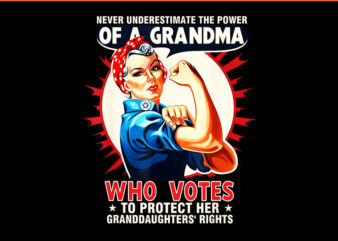 Never Underestimate The Power Of A Grandma Who Votes To Protect Her Granddaughters’rights PNG