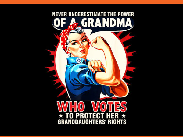 Never underestimate the power of a grandma who votes to protect her granddaughters’rights png T shirt vector artwork