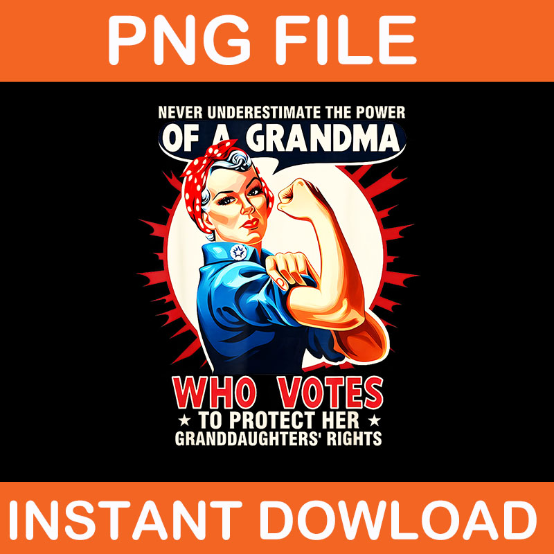 Never Underestimate The Power Of A Grandma Who Votes To Protect Her Granddaughters’rights PNG