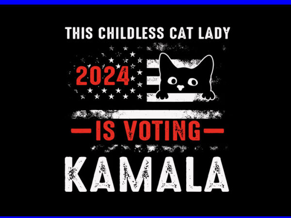 This childless cat lady is voting 2024 svg t shirt designs for sale