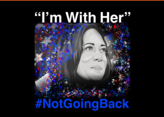 I’m With Her Not Going Back Kamala Harris PNG t shirt design for sale