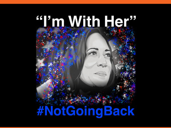 I’m with her not going back kamala harris png t shirt design for sale