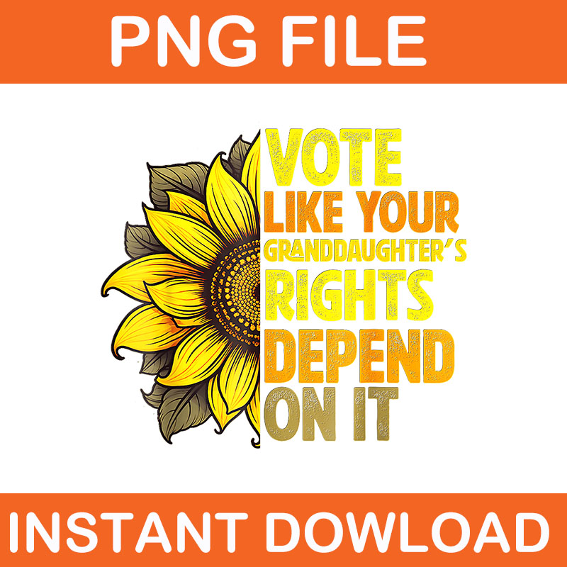 vote like your granddaughters rights depend on it PNG