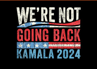 We Are Not Going Back Kamala 2024 PNG