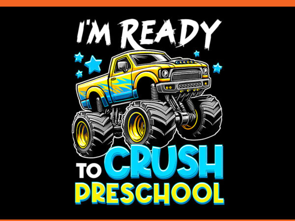 I’m ready to crush preschool truck png t shirt design for sale