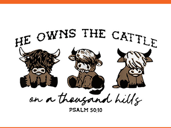 He owns the cattle on a thousand hills png graphic t shirt