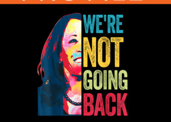 We’re Not Going Back Kamala Harris 2024 PNG t shirt design for sale