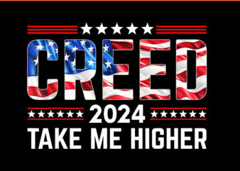 Creed ’24 Take Me Higher Creed 2024 PNG, Take Me Higher Us Flag PNG t shirt vector file