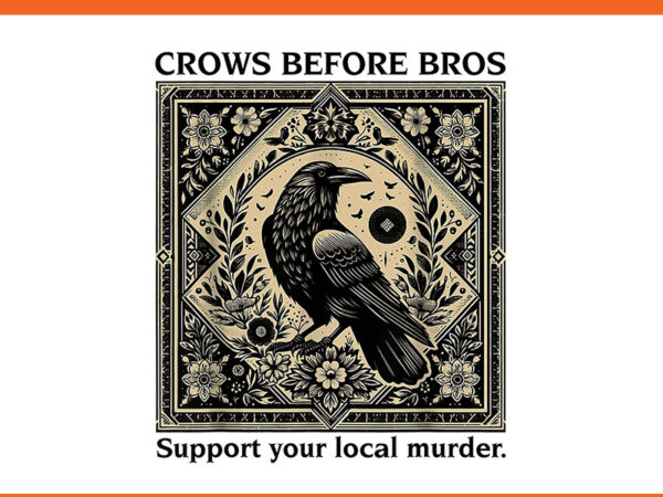 Crows before bros support your local murder png t shirt vector file