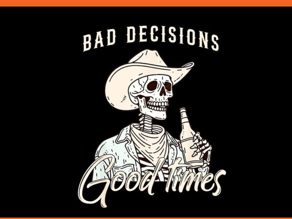 Bad decisions good times skeleton cowboy png t shirt template